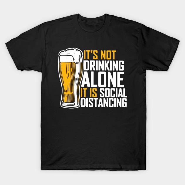 It's Not Drinking Alone It Is Social Distancing T-Shirt by KiraT